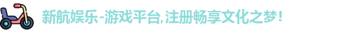 新航娱乐-游戏平台,注册畅享文化之梦!